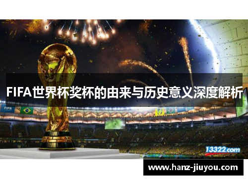 FIFA世界杯奖杯的由来与历史意义深度解析 FIFA世界杯奖杯的由来与历史意义深度解析