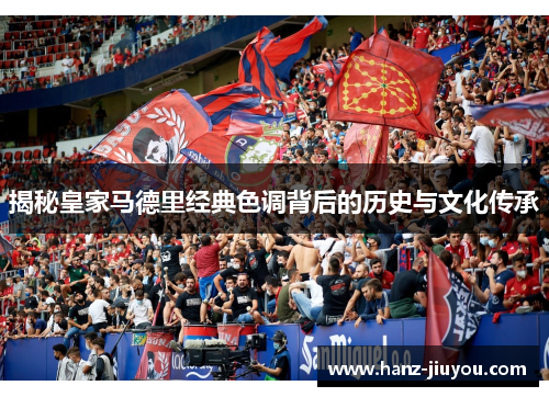 揭秘皇家马德里经典色调背后的历史与文化传承