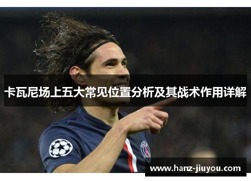 卡瓦尼场上五大常见位置分析及其战术作用详解