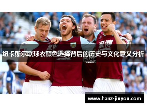 纽卡斯尔联球衣颜色选择背后的历史与文化意义分析