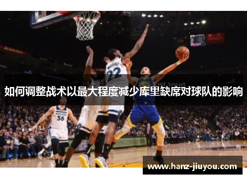 如何调整战术以最大程度减少库里缺席对球队的影响