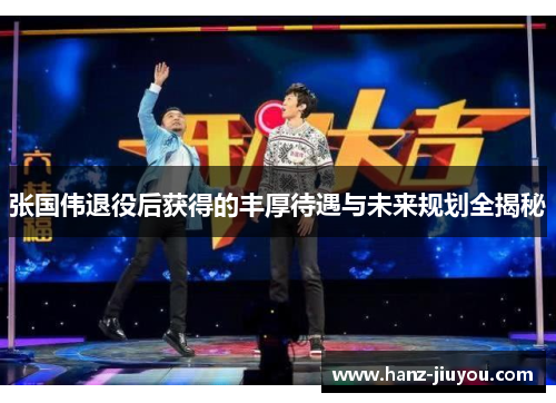 张国伟退役后获得的丰厚待遇与未来规划全揭秘 张国伟退役后获得的丰厚待遇与未来规划全揭秘