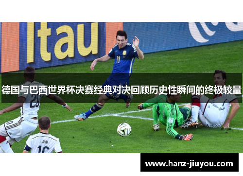 德国与巴西世界杯决赛经典对决回顾历史性瞬间的终极较量