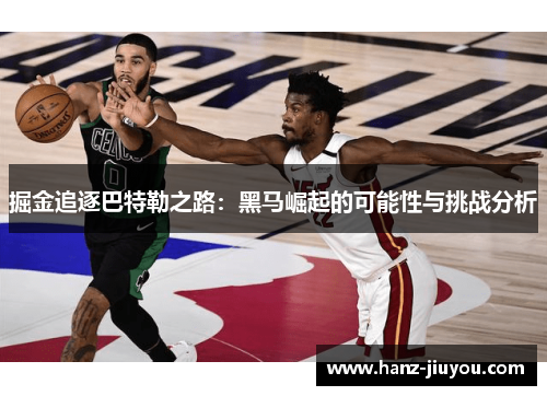 掘金追逐巴特勒之路：黑马崛起的可能性与挑战分析