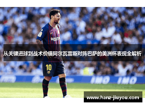 从关键进球到战术价值阿尔瓦雷斯对阵巴萨的美洲杯表现全解析 从关键进球到战术价值阿尔瓦雷斯对阵巴萨的美洲杯表现全解析