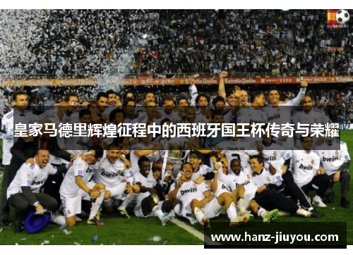 皇家马德里辉煌征程中的西班牙国王杯传奇与荣耀
