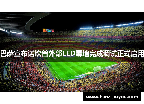 巴萨宣布诺坎普外部LED幕墙完成调试正式启用